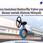 cara instalasi butterfly valve yang benar untuk sistem minyak