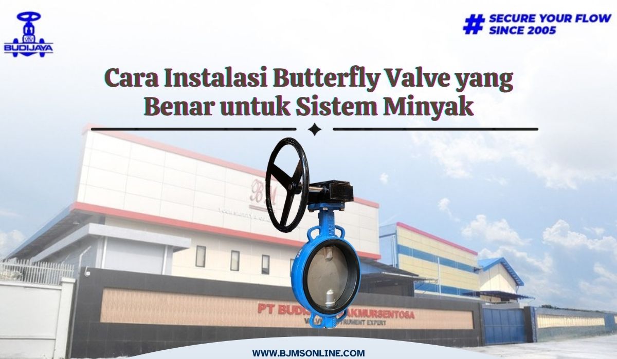 cara instalasi butterfly valve yang benar untuk sistem minyak