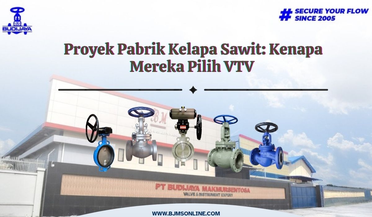 kenapa pilih valve vtv unutk proyek kelapa sawit