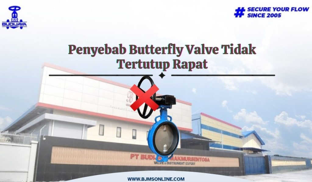 penyebab butterfly valve tidak tertutup rapat