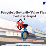 penyebab butterfly valve tidak tertutup rapat